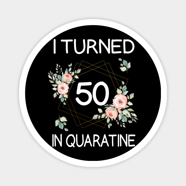 I Turned 50 In Quarantine Floral Magnet by kai_art_studios